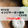 MT4でインジケーター値をCSV化するスクリプト（ZigZag編） | MT4でEA自作ブログ【潤奈